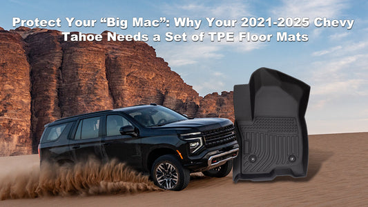 Protect Your “Big Mac”: Why Your 2021-2025 Chevy Tahoe Needs a Set of TPE Floor Mats