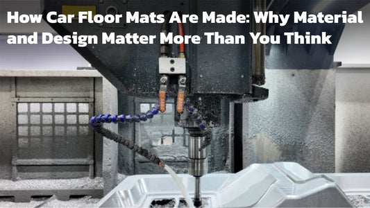 How Car Floor Mats Are Made: Why Material and Design Matter More Than You Think