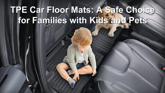 TPE Car Floor Mats: A Safe Choice for Families with Kids and Pets
